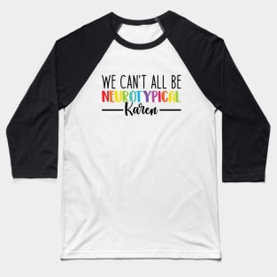 We Can't All Be Neurotypical Karen - Embrace Neurodiversity Baseball T-Shirt